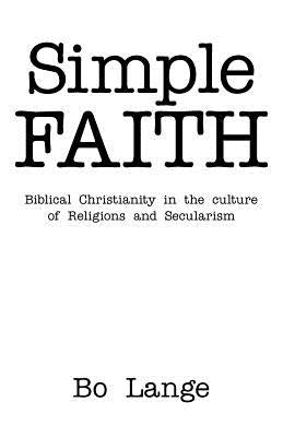 Simple Faith: Biblical Christianity in the Culture of Religions and Secularism by Lange, Bo