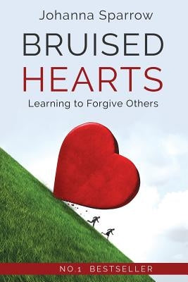 Bruised Hearts, Revised: Learning to Forgive Others by Sparrow, Johanna