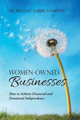 Women-Owned Businesses: How to Achieve Financial and Emotional Independence by Andrews, Melleny Amber