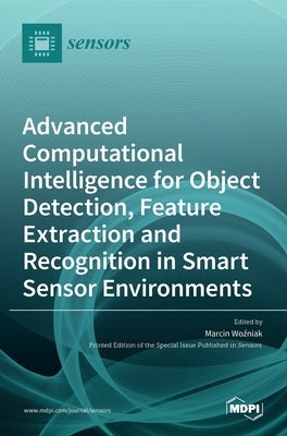 Advanced Computational Intelligence for Object Detection, Feature Extraction and Recognition in Smart Sensor Environments by Woźniak, Marcin