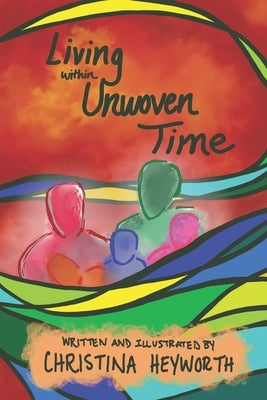 Living within Unwoven Time by Heyworth, Christina Marie