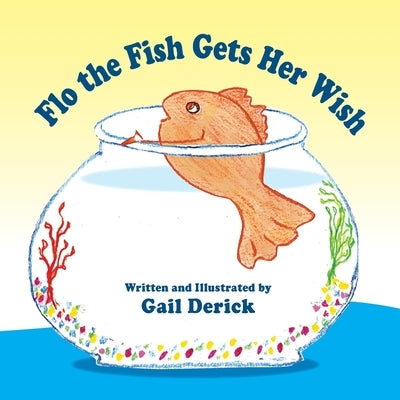 Flo the Fish Gets Her Wish by Derick, Gail