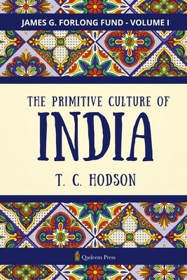 The Primitive Culture Of India - Vol.1 by Hodson, T. C.