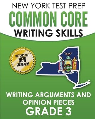 NEW YORK TEST PREP Common Core Writing Skills Writing Arguments and Opinion Pieces Grade 3: Covers the Next Generation ELA Standards by Hawas, N.