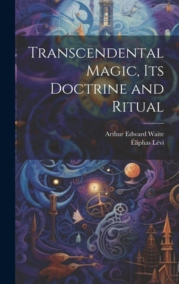 Transcendental Magic, its Doctrine and Ritual by Waite, Arthur Edward