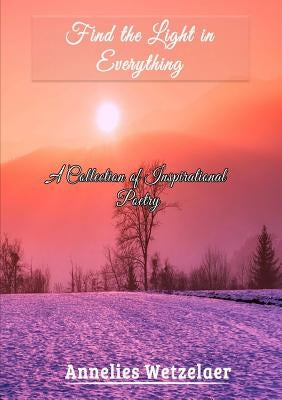 Find the light in everything by Wetzelaer, Annelies