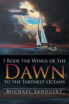 I Rode the Wings of the Dawn to the Farthest Oceans by Sandusky, Michael