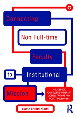 Connecting Non Full-time Faculty to Institutional Mission: A Guidebook for College/University Administrators and Faculty Developers by Baron-Nixon, Leora