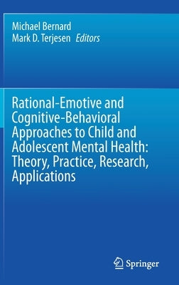Rational-Emotive and Cognitive-Behavioral Approaches to Child and Adolescent Mental Health: Theory, Practice, Research, Applications. by Bernard, Michael