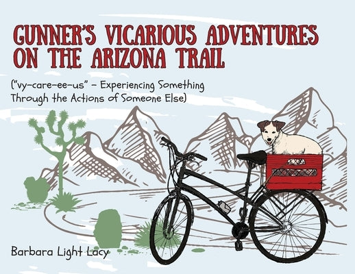 Gunner's Vicarious Adventures on the Arizona Trail by Lacy, Barbara Light