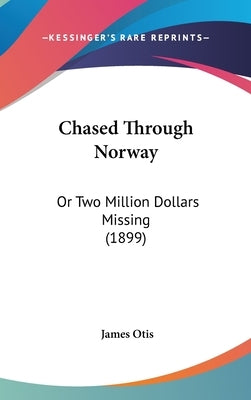 Chased Through Norway: Or Two Million Dollars Missing (1899) by Otis, James