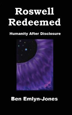 Roswell Redeemed: Humanity After Disclosure by Emlyn-Jones, Ben