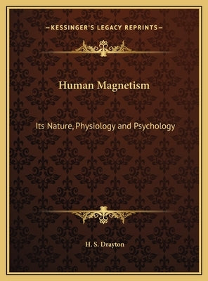 Human Magnetism: Its Nature, Physiology and Psychology by Drayton, H. S.