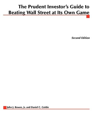 The Prudent Investor's Guide to Beating Wall Street at Its Own Game by Bowen, John J.