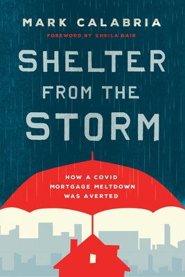 Shelter from the Storm: How a Covid Mortgage Meltdown Was Averted by Calabria, Mark