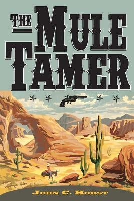 The Mule Tamer by Horst, John C.