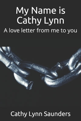 My Name is Cathy Lynn: A love letter from me to you by Saunders, Cathy Lynn