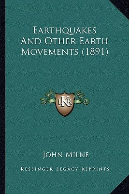 Earthquakes And Other Earth Movements (1891) by Milne, John