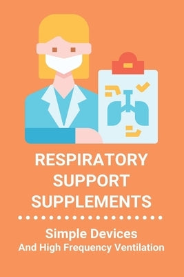 Respiratory Support Supplements: Simple Devices And High Frequency Ventilation: Nature'S Secret Respiratory Support & Defense by Kewal, Yolando