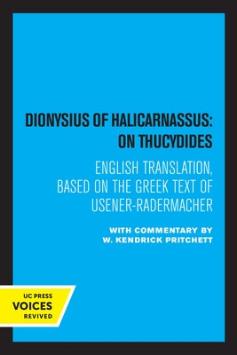 Dionysius of Halicarnassus: On Thucydides: Based on the Greek Text of Usener-Radermacher by Pritchett, W. Kendrick