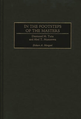 In the Footsteps of the Masters: Desmond M. Tutu and Abel T. Muzorewa by [Deceased], Dickson Mungazi