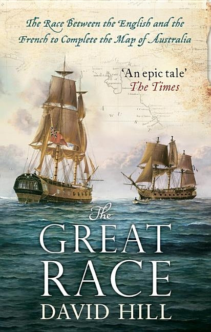The Great Race: The Race Between the English and the French to Complete the Map of Australia by Hill, David
