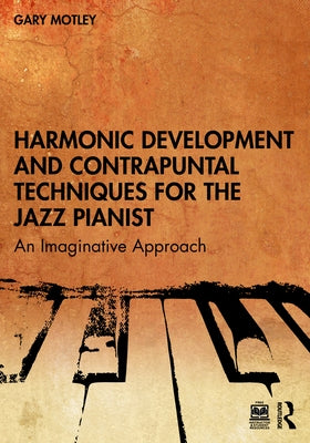 Harmonic Development and Contrapuntal Techniques for the Jazz Pianist: An Imaginative Approach by Motley, Gary