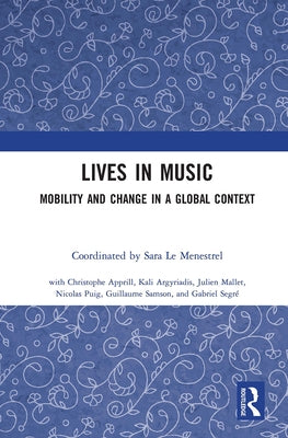 Lives in Music: Mobility and Change in a Global Context by Le Menestrel, Sara