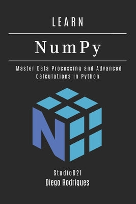 LEARN NumPy: Master Data Processing and Advanced Calculations in Python by Smart Tech Content, Studiod21