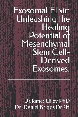 Exosomal Elixir: Unleashing the Healing Potential of Mesenchymal Stem Cell-Derived Exosomes. by Briggs Drph, Daniel S.