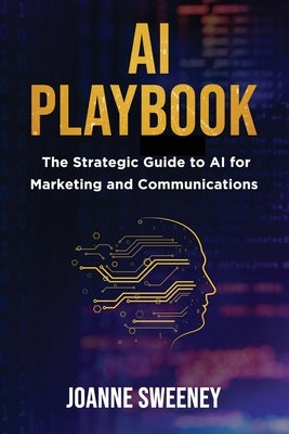 AI Playbook: The Strategic Guide to AI for Marketing and Communications by Sweeney, Joanne