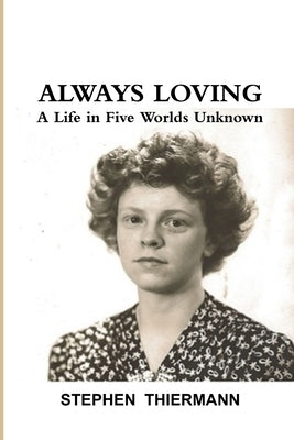 Always Loving: A Life in Five Worlds Unknown by Thiermann, Stephen