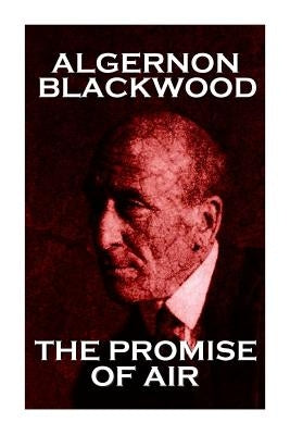 Algernon Blackwood - The Promise Of Air by Blackwood, Algernon