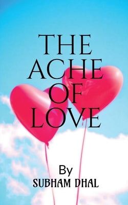 The Ache of Love by Dhal, Subham