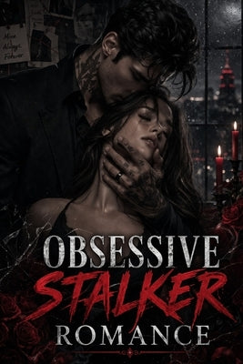 Obsessive Stalker Romance: A Dark Psychological Romance of Dangerous Obsession, Twisted Desire, Forbidden Love, and Deadly Secrets by Wasnik, Sachin