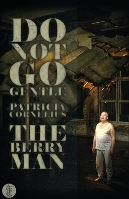 Do Not Go Gentle... and The Berry Man: Two plays by Cornelius, Patricia