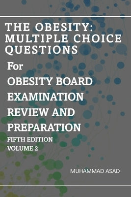 The Obesity: Multiple Choice Questions For OBESITY BOARD EXAMINATION REVIEW AND PREPARATION: Volume 2 by Asar, Irtaza