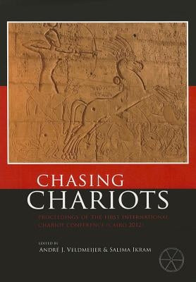 Chasing Chariots: Proceedings of the First International Chariot Conference (Cairo 2012) by Veldmeijer, Andre J.