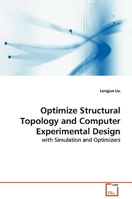 Optimize Structural Topology and Computer Experimental Design by Liu, Longjun