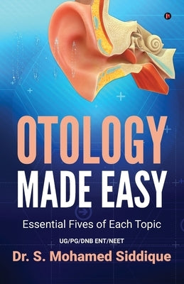 Otology Made Easy: Essential Fives of Each Topic by Dr S Mohamed Siddique