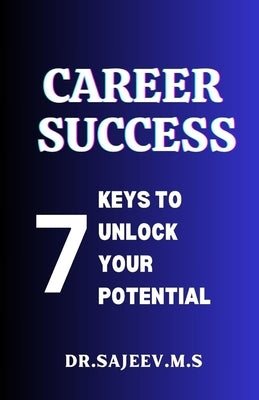 Career Success: 7 Keys to Unlock Your Potential by M. S., Sajeev