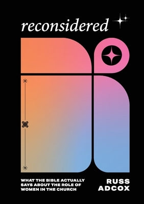 Reconsidered: What the Bible Actually Says About the Role of Women in the Church by Adcox, Russ