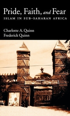 Pride, Faith, and Fear: Islam in Sub-Saharan Africa by Quinn, Charlotte A.