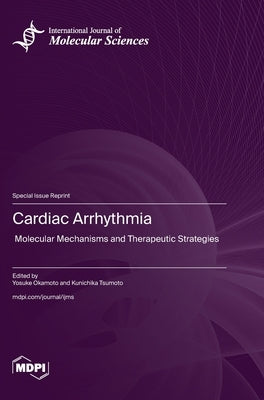 Cardiac Arrhythmia: Molecular Mechanisms and Therapeutic Strategies by Okamoto, Yosuke