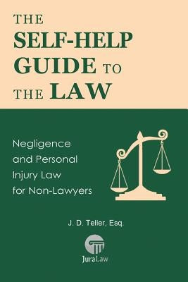 The Self-Help Guide to the Law: Negligence and Personal Injury Law for Non-Lawyers by Teller Esq, J. D.