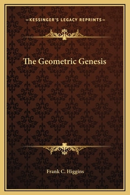 The Geometric Genesis by Higgins, Frank C.