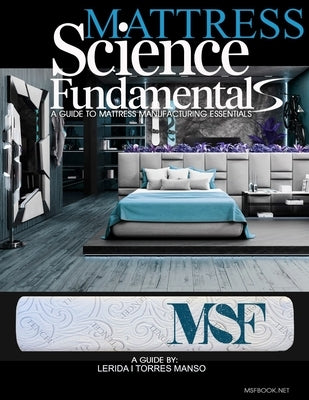 Mattress science fundamentals: A guide to mattress manufacturing essentials by Torres Manso, L?rida I.