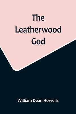 The Leatherwood God by Dean Howells, William