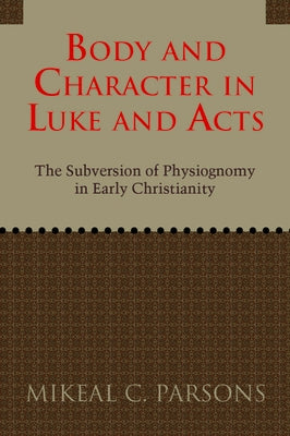 Body and Character in Luke and Acts by Parsons, Mikeal C.