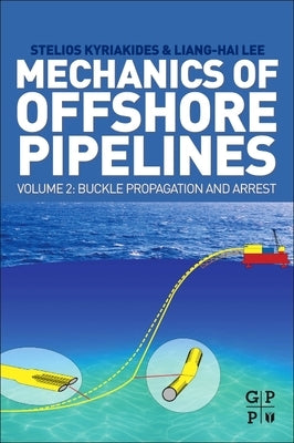 Mechanics of Offshore Pipelines, Volume 2: Buckle Propagation and Arrest by Kyriakides, Stelios